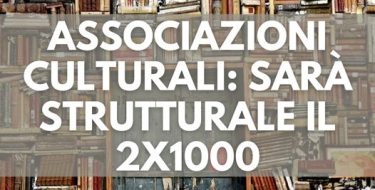 ASSOCIAZIONI CULTURALI: STRUTTURALE IL 2X1000